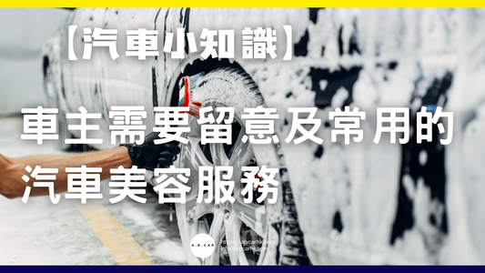 【汽車小知識】車主需要留意及常用的汽車美容服務