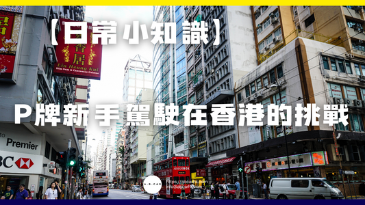 【日常小知識】P牌新手駕駛在香港的挑戰與解決方案