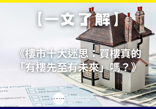【一文了解】《樓市十大迷思：買樓真的「有樓先至有未來」嗎？》