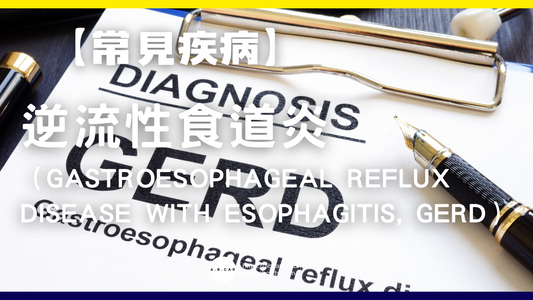 【常見疾病】逆流性食道炎（Gastroesophageal Reflux Disease with Esophagitis, GERD）